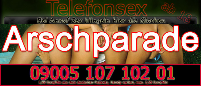 10 Telefonsex Arschparade der versauten Drecksfotzen